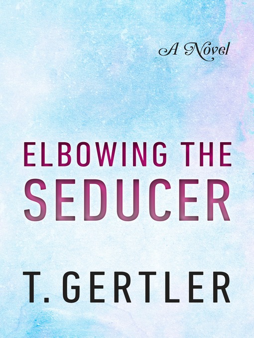 Title details for Elbowing the Seducer by T. Gertler - Available